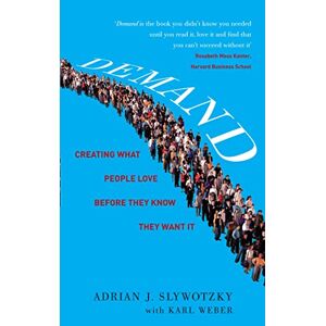 Slywotzky wit, Adrian Demand: Creating What People Love Before They Know: Creating What People Love Before They Know They Want It Slywotzky wit, Adrian Demand: Creating What People Love Before They Know: Creating What People Love Before They Know They Want It
