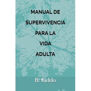 Kiddo, B. Manual de supervivencia para la vida adulta Kiddo, B. Manual de supervivencia para la vida adulta