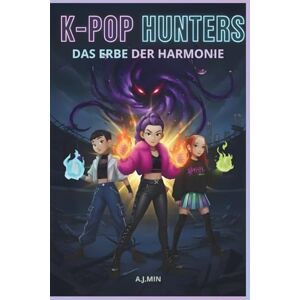 MIN, A.J. K-POP HUNTERS – DAS ERBE DER HARMONIE: Dämonen, Feuer und Freundschaft: Die finale Konvergenz von Rhythmus, Bewegung und Logik zur Versiegelung der Ewigen Stille (K-POP HUNTERS: DIE HARMONIE-SAGA) MIN, A.J. K-POP HUNTERS – DAS ERBE DER HARMONIE: Dämonen, Feuer und Freundschaft: Die finale Konvergenz von Rhythmus, Bewegung und Logik zur Versiegelung der Ewigen Stille (K-POP HUNTERS: DIE HARMONIE-SAGA)