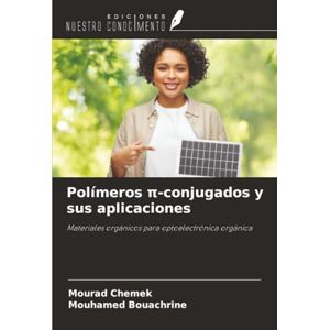 Chemek, Mourad Polímeros π-conjugados y sus aplicaciones: Materiales orgánicos para optoelectrónica orgánica Chemek, Mourad Polímeros π-conjugados y sus aplicaciones: Materiales orgánicos para optoelectrónica orgánica
