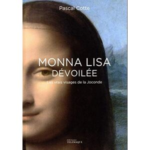 Cotte, Pascal Monna Lisa dévoilée Les vrais visages de la Joconde Cotte, Pascal Monna Lisa dévoilée Les vrais visages de la Joconde