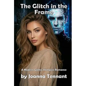 Tennant, Joanna The Glitch in the Frame: A Modern Gothic Vampire Romance Tennant, Joanna The Glitch in the Frame: A Modern Gothic Vampire Romance
