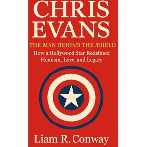 Conway, Liam R CHRIS EVANS: THE MAN BEHIND THE SHIELD: How a Hollywood Star Redefined Heroism, Love, and Legacy Conway, Liam R CHRIS EVANS: THE MAN BEHIND THE SHIELD: How a Hollywood Star Redefined Heroism, Love, and Legacy