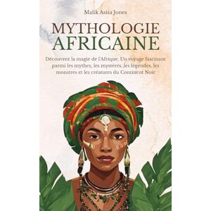 Mythos, Aurora Mythologie Africaine: Découvrez la magie de l’Afrique. Un voyage fascinant parmi les mythes, les mystères, les légendes, les monstres et les créatures du Continent Noir Mythos, Aurora Mythologie Africaine: Découvrez la magie de l’Afrique. Un voyage fascinant parmi les mythes, les mystères, les légendes, les monstres et les créatures du Continent Noir