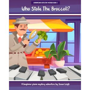 Leigh, Susan Who Stole The Broccoli: A beginner piano mystery adventure Leigh, Susan Who Stole The Broccoli: A beginner piano mystery adventure