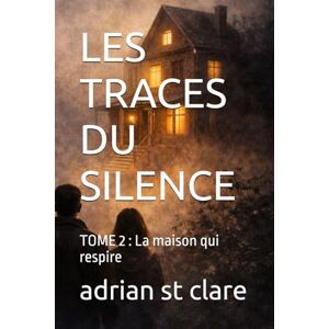 st clare, adrian LES TRACES DU SILENCE: TOME 2 : La maison qui respire st clare, adrian LES TRACES DU SILENCE: TOME 2 : La maison qui respire