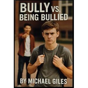 Giles, Michael Bully vs. Being Bullied (Self Help) Giles, Michael Bully vs. Being Bullied (Self Help)