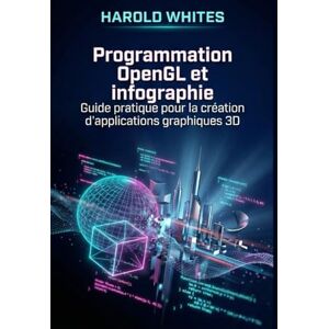 WHITES, HAROLD Programmation OpenGL et infographie: Guide pratique pour la création d'applications graphiques 3D WHITES, HAROLD Programmation OpenGL et infographie: Guide pratique pour la création d'applications graphiques 3D
