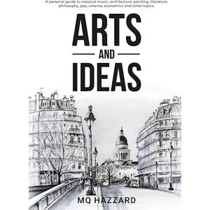 Hazzard, Matthew Quentin Arts and Ideas (black & white edition): A personal guide to classical music, architecture, painting, literature, philosophy, jazz, cinema, economics and other topics. Hazzard, Matthew Quentin Arts and Ideas (black & white edition): A personal guide to classical music, architecture, painting, literature, philosophy, jazz, cinema, economics and other topics.