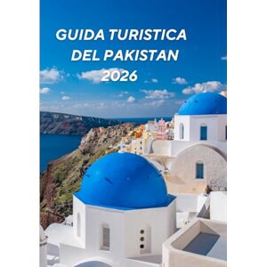 Jack, Alex Guida turistica del Pakistan 2026: Lo spirito dell'ospitalità: tradizioni, persone e vita quotidiana Jack, Alex Guida turistica del Pakistan 2026: Lo spirito dell'ospitalità: tradizioni, persone e vita quotidiana