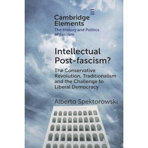Spektorowski, Alberto Intellectual Post-fascism?: The Conservative Revolution, Traditionalism and the Challenge to Liberal Democracy (Elements in the History and Politics of Fascism) Spektorowski, Alberto Intellectual Post-fascism?: The Conservative Revolution, Traditionalism and the Challenge to Liberal Democracy (Elements in the History and Politics of Fascism)