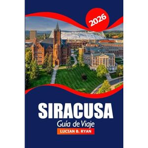 Ryan, Lucian B. Siracusa Guía de viaje 2026: Explorando las gemas ocultas, las atracciones, los restaurantes locales, la cultura, la aventura y las escapadas escénicas de Nueva York en el Empire State Ryan, Lucian B. Siracusa Guía de viaje 2026: Explorando las gemas ocultas, las atracciones, los restaurantes locales, la cultura, la aventura y las escapadas escénicas de Nueva York en el Empire State
