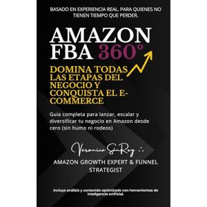 SánRey, Verónica Amazon FBA 360º: Domina Todas las Etapas del Negocio y Conquista el E-commerce: Guía completa para lanzar, escalar y diversificar tu negocio en Amazon desde cero (sin humo ni rodeos) SánRey, Verónica Amazon FBA 360º: Domina Todas las Etapas del Negocio y Conquista el E-commerce: Guía completa para lanzar, escalar y diversificar tu negocio en Amazon desde cero (sin humo ni rodeos)