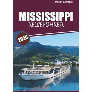 Brooks, Melvin E. Mississippi Reiseführer 2026: Erkundung der südlichen Geschichte, landschaftlich reizvolle Roadtrips, lokale Küche, Outdoor-Aktivitäten und praktische Reisetipps für eine unvergessliche Reise Brooks, Melvin E. Mississippi Reiseführer 2026: Erkundung der südlichen Geschichte, landschaftlich reizvolle Roadtrips, lokale Küche, Outdoor-Aktivitäten und praktische Reisetipps für eine unvergessliche Reise