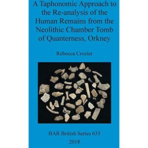 Crozier, Rebecca A Taphonomic Approach to the Re-analysis of the Human Remains from the Neolithic Chamber Tomb of Quanterness, Orkney: 635 (British Archaeological Reports British Series) Crozier, Rebecca A Taphonomic Approach to the Re-analysis of the Human Remains from the Neolithic Chamber Tomb of Quanterness, Orkney: 635 (British Archaeological Reports British Series)