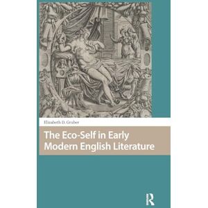 Gruber, Elizabeth The Eco-Self in Early Modern English Literature (Environmental Humanities in Pre-modern Cultures) Gruber, Elizabeth The Eco-Self in Early Modern English Literature (Environmental Humanities in Pre-modern Cultures)