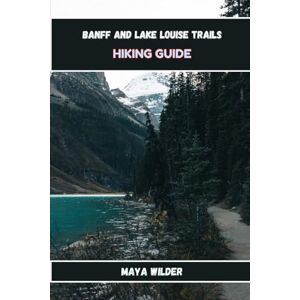 WILDER, MAYA BANFF AND LAKE LOUISE TRAILS HIKING GUIDE (The Great Outdoors Collection: Hiking the World's Trails) WILDER, MAYA BANFF AND LAKE LOUISE TRAILS HIKING GUIDE (The Great Outdoors Collection: Hiking the World's Trails)