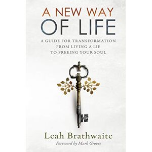 Brathwaite, Leah A New Way of Life: A Guide for Transformation from Living a Lie to Freeing Your Soul Brathwaite, Leah A New Way of Life: A Guide for Transformation from Living a Lie to Freeing Your Soul