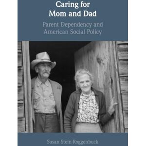 Stein-Roggenbuck, Susan Caring for Mom and Dad: Parent Dependency and American Social Policy Stein-Roggenbuck, Susan Caring for Mom and Dad: Parent Dependency and American Social Policy