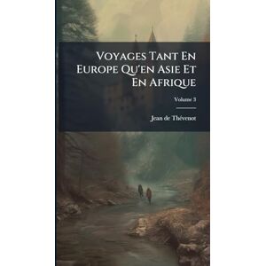 Thã(c)Venot, Jean de Voyages Tant En Europe Qu'en Asie Et En Afrique Thã(c)Venot, Jean de Voyages Tant En Europe Qu'en Asie Et En Afrique