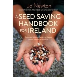 Newton, Jo A Seed Savers Handbook for Ireland: Every seed holds the memory of the past and the potential for the future. Newton, Jo A Seed Savers Handbook for Ireland: Every seed holds the memory of the past and the potential for the future.