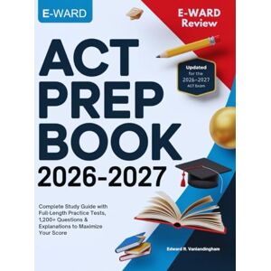 R. Vanlandingham, Edward Act Prep Book 2026-2027: Complete Study Guide with Full-Length Practice Tests, 1,200+ Questions & Explanations to Maximize Your Score R. Vanlandingham, Edward Act Prep Book 2026-2027: Complete Study Guide with Full-Length Practice Tests, 1,200+ Questions & Explanations to Maximize Your Score