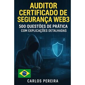 Pereira, Carlos Auditor Certificado de Segurança Web3: 500 Questões de Prática com Explicações Detalhadas Pereira, Carlos Auditor Certificado de Segurança Web3: 500 Questões de Prática com Explicações Detalhadas