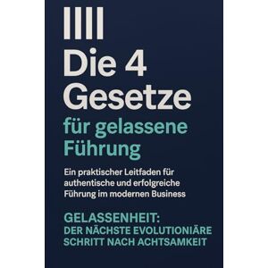 Büttner, René Die 4 Gesetze für gelassene Führung: Gelassenhaeit Der nächste evolutionäre Schritt nach Achtsamkeit (René Büttner: Die Gelassenheits-Kollektion) Büttner, René Die 4 Gesetze für gelassene Führung: Gelassenhaeit Der nächste evolutionäre Schritt nach Achtsamkeit (René Büttner: Die Gelassenheits-Kollektion)