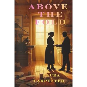 Carpenter, Laura Above the Fold: A Newsroom Romantic Suspense Carpenter, Laura Above the Fold: A Newsroom Romantic Suspense