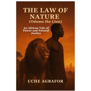 AGBAFOR, UCHE UTPALA DAS THE LAW OF NATURE: ODUMA THE LION AGBAFOR, UCHE UTPALA DAS THE LAW OF NATURE: ODUMA THE LION
