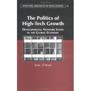 Cambridge University Press The Politics of High Tech Growth: Developmental Network States in the Global Economy (Structural Analysis in the Social Sciences Book 23) Cambridge University Press The Politics of High Tech Growth: Developmental Network States in the Global Economy (Structural Analysis in the Social Sciences Book 23)