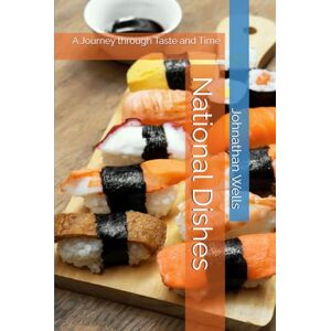 Wells, Johnathan National Dishes: A Journey through Taste and Time Wells, Johnathan National Dishes: A Journey through Taste and Time