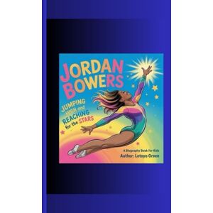 Green, Lotoya JORDAN BOWERS: Jumping High and Reaching for the Stars A Biography Book for Kids Green, Lotoya JORDAN BOWERS: Jumping High and Reaching for the Stars A Biography Book for Kids