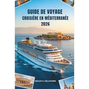 Delatorre, Megan H. GUIDE DE VOYAGE CROISIÈRE EN MÉDITERRANÉE 2026: Explorez les rivages ensoleillés d'Europe — Espagne et au-delà Delatorre, Megan H. GUIDE DE VOYAGE CROISIÈRE EN MÉDITERRANÉE 2026: Explorez les rivages ensoleillés d'Europe — Espagne et au-delà