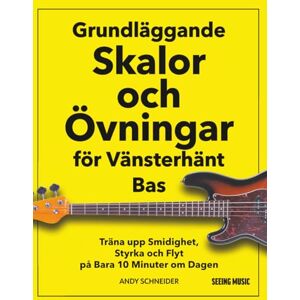 Schneider, Andy Grundläggande Skalor och Övningar för Vänsterhänt Bas: Träna upp Smidighet, Styrka och Flyt på Bara 10 Minuter om Dagen Schneider, Andy Grundläggande Skalor och Övningar för Vänsterhänt Bas: Träna upp Smidighet, Styrka och Flyt på Bara 10 Minuter om Dagen