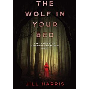 Harris, Jill The Wolf in Your Bed: How to use writing to recover from emotional abuse Harris, Jill The Wolf in Your Bed: How to use writing to recover from emotional abuse