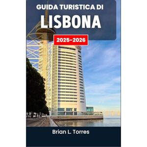 L. Torres, Brian Guida turistica di Lisbona 2025-2026: Scopri i ritmi, i sapori e gli angoli nascosti di una città piena di vita e storia L. Torres, Brian Guida turistica di Lisbona 2025-2026: Scopri i ritmi, i sapori e gli angoli nascosti di una città piena di vita e storia