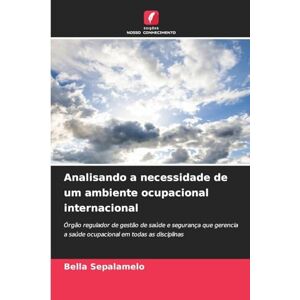 Sepalamelo, Bella Analisando a necessidade de um ambiente ocupacional internacional: Órgão regulador de gestão de saúde e segurança que gerencia a saúde ocupacional em todas as disciplinas Sepalamelo, Bella Analisando a necessidade de um ambiente ocupacional internacional: Órgão regulador de gestão de saúde e segurança que gerencia a saúde ocupacional em todas as disciplinas