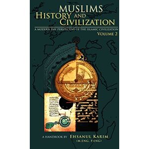 Karim, Ehsanul Muslims History and Civilization: A Modern Day Perspective of the Islamic Civilization: Volume 2 Karim, Ehsanul Muslims History and Civilization: A Modern Day Perspective of the Islamic Civilization: Volume 2