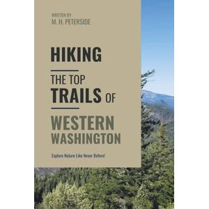 Peterside, M.H. Hiking The Top Trails of Western Washington: In Full Colored Images and Maps! (Routes and Wild Paths Around The World) Peterside, M.H. Hiking The Top Trails of Western Washington: In Full Colored Images and Maps! (Routes and Wild Paths Around The World)