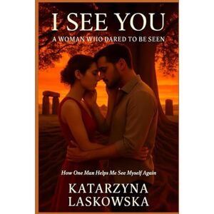 Laskowska, Katarzyna I See You A Woman Who Dared to be Seen: How One Man Helps Me See Myself Again (The Women, who...) Laskowska, Katarzyna I See You A Woman Who Dared to be Seen: How One Man Helps Me See Myself Again (The Women, who...)