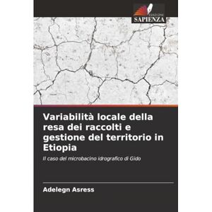 Asress, Adelegn Variabilità locale della resa dei raccolti e gestione del territorio in Etiopia: Il caso del microbacino idrografico di Gido Asress, Adelegn Variabilità locale della resa dei raccolti e gestione del territorio in Etiopia: Il caso del microbacino idrografico di Gido