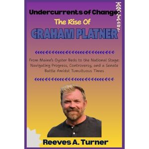 Turner, Reeves A. Undercurrents of Change: The Rise of Graham Platner: From Maine’s Oyster Beds to the National Stage: Navigating Progress, Controversy, and a Senate Battle Amidst Tumultuous Times Turner, Reeves A. Undercurrents of Change: The Rise of Graham Platner: From Maine’s Oyster Beds to the National Stage: Navigating Progress, Controversy, and a Senate Battle Amidst Tumultuous Times