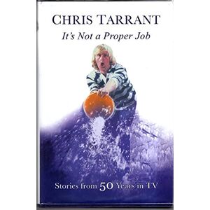 Chris, Tarrant It's Not A Proper Job: Stories from 50 Years in TV Chris, Tarrant It's Not A Proper Job: Stories from 50 Years in TV