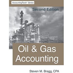 Bragg, Steven M. Oil & Gas Accounting: Second Edition Bragg, Steven M. Oil & Gas Accounting: Second Edition