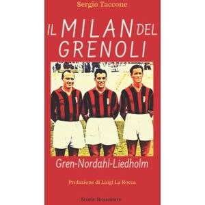 Taccone, Sergio Il Milan del Grenoli, Gren-Nordahl-Liedholm Taccone, Sergio Il Milan del Grenoli, Gren-Nordahl-Liedholm