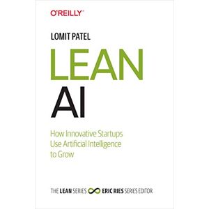 Patel, Lomit Lean AI (hardcover): How Innovative Startups Use Artificial Intelligence to Grow Patel, Lomit Lean AI (hardcover): How Innovative Startups Use Artificial Intelligence to Grow