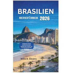 Devera, Billie B. BRASILIEN REISEFÜHRER 2026: Entdecken Sie die atemberaubenden Strände des Landes, von Fernando de Noronha bis Búzios Devera, Billie B. BRASILIEN REISEFÜHRER 2026: Entdecken Sie die atemberaubenden Strände des Landes, von Fernando de Noronha bis Búzios