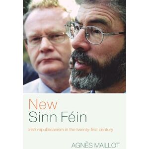 Maillot, Agnès New Sinn Féin: Irish Republicanism in the Twenty-First Century Maillot, Agnès New Sinn Féin: Irish Republicanism in the Twenty-First Century
