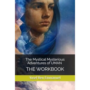 Ben Emmanuel, Yosef THE WORKBOOK: Umans Mysterious Mystical Journey Ben Emmanuel, Yosef THE WORKBOOK: Umans Mysterious Mystical Journey
